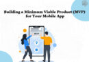 Building a Minimum Viable Product (MVP) for Your Mobile App